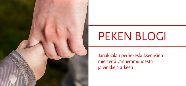 Peken blogi, Janakkalan Perhekeskuksen väen mietteitä vanhemmuudesta ja vinkkejä arkeen.