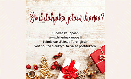 Joululahjaksi jotain ihanaa? Kurkkaa kauppaan www.hillerinakauppa.fi. Toimipaikka sijaitsee Turengissa. Voit noutaa tilauksesi tai valita postituksen.